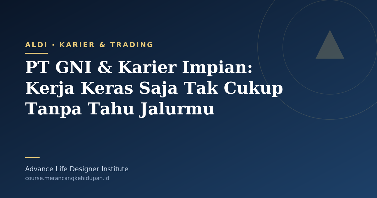 PT GNI & Karier Impian: Kerja Keras Saja Tak Cukup Tanpa Tahu Jalurmu - Cover Image